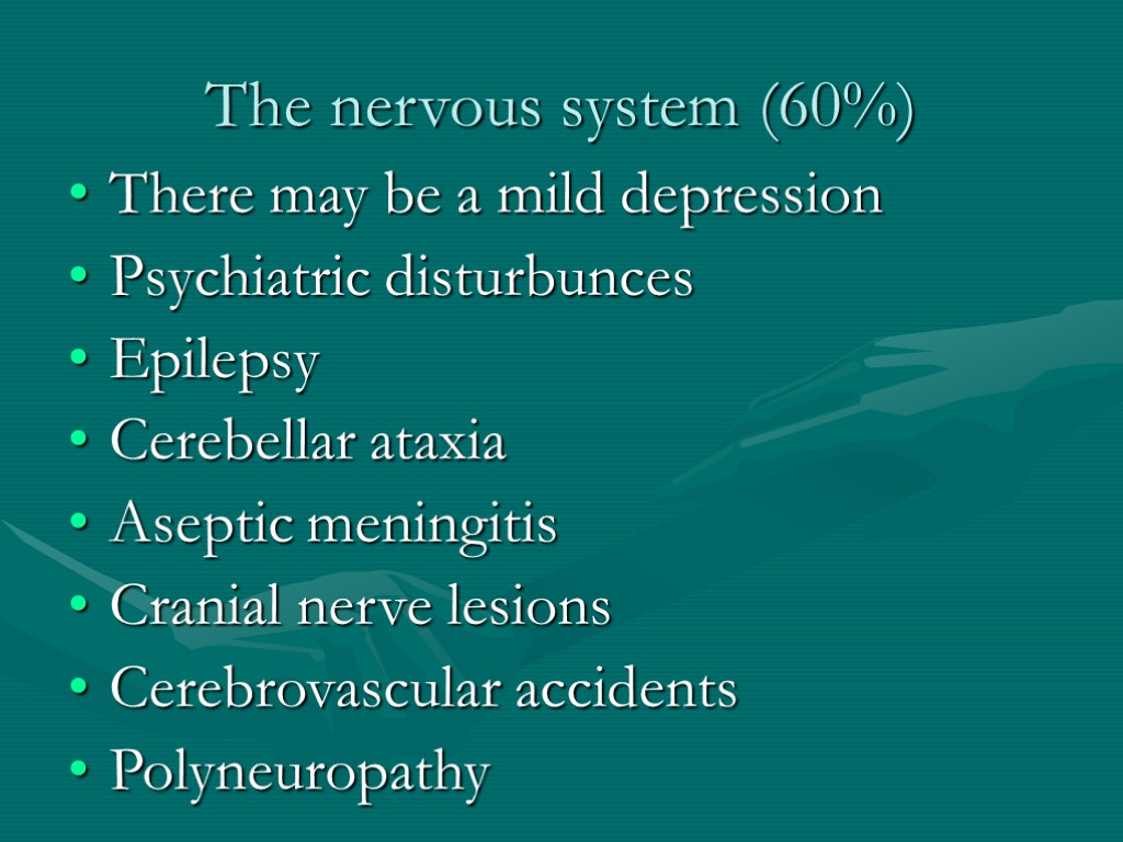 The nervous system (60%) There may be a mild depression Psychiatric disturbunces Epilepsy Cerebellar
